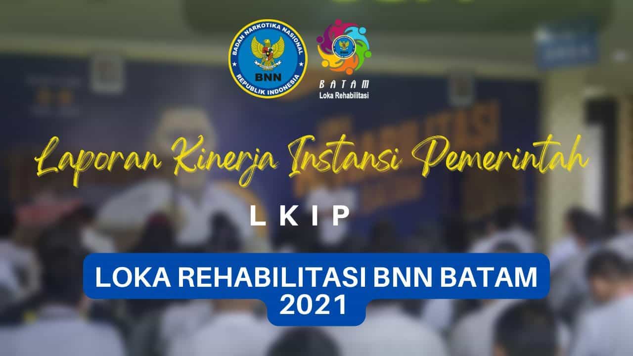 LKIP Loka Rehabilitasi BNN Batam tahun 2021 LKIP Loka Rehabilitasi BNN Batam tahun 2021