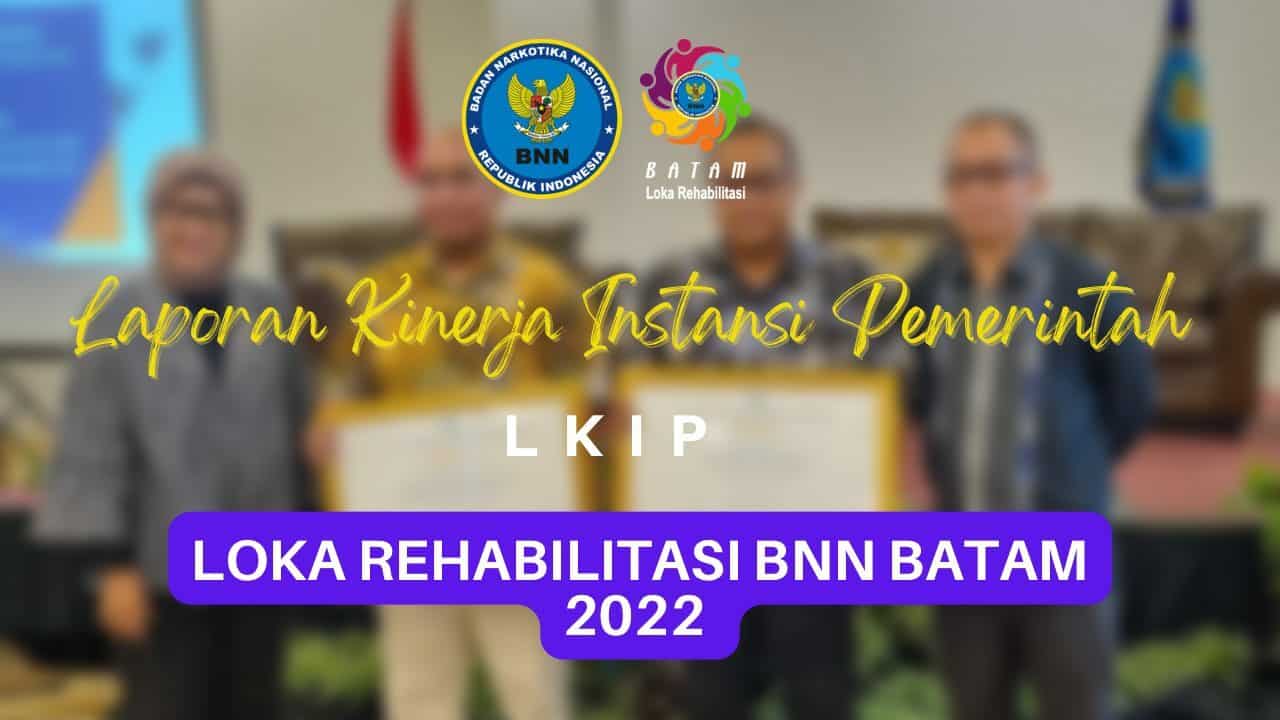 LKIP Loka Rehabilitasi BNN Batam tahun 2022 LKIP Loka Rehabilitasi BNN Batam tahun 2022
